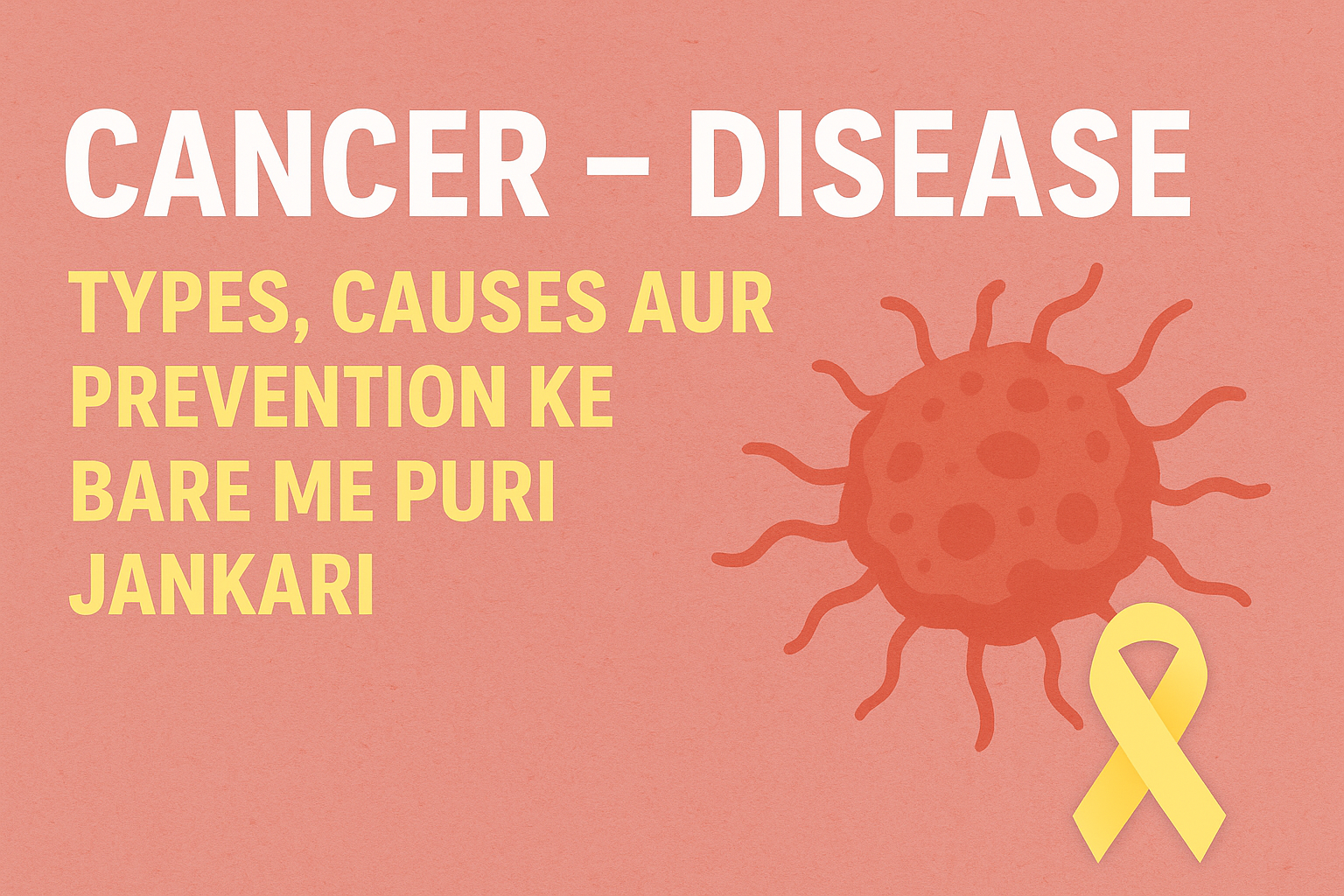 Cancer – Disease: Types, Causes aur Prevention ki Complete Jankari (2025 Guide)